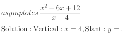 The asymptotes of (x^2-6x+12)/(x-4) is Vertical: x=4,Slant: y=x-2